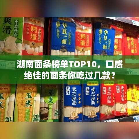 湖南面條榜單TOP10，口感絕佳的面條你吃過幾款？