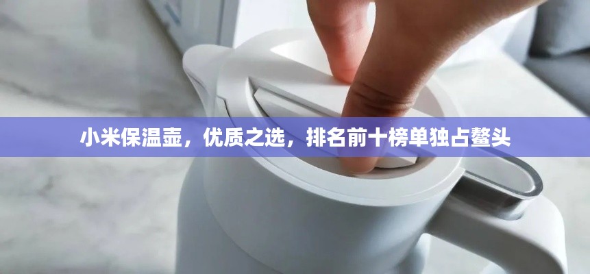 小米保溫壺，優(yōu)質之選，排名前十榜單獨占鰲頭