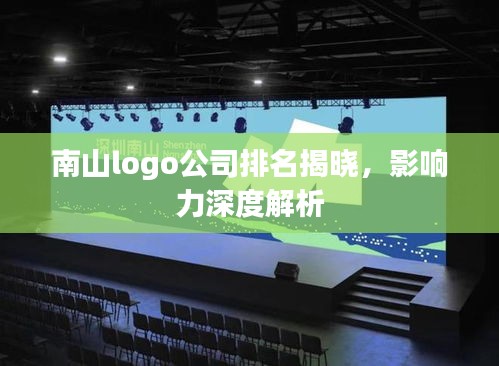 南山logo公司排名揭曉，影響力深度解析