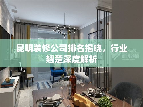 昆明裝修公司排名揭曉，行業(yè)翹楚深度解析