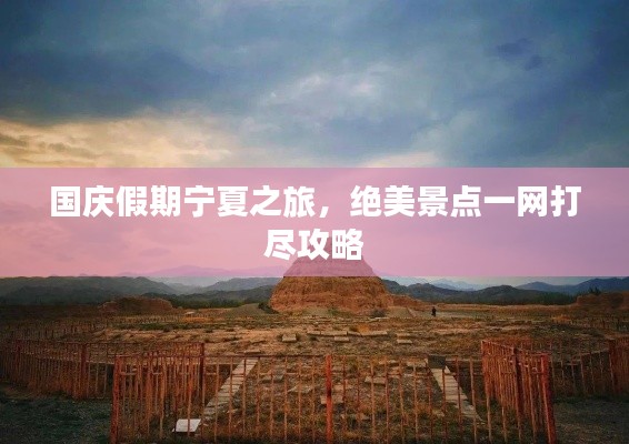 國慶假期寧夏之旅，絕美景點一網(wǎng)打盡攻略