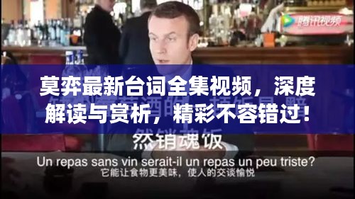 莫弈最新臺(tái)詞全集視頻，深度解讀與賞析，精彩不容錯(cuò)過！