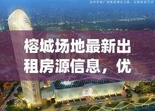 榕城場(chǎng)地最新出租房源信息，優(yōu)質(zhì)選擇不容錯(cuò)過