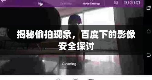 揭秘偷拍現(xiàn)象，百度下的影像安全探討