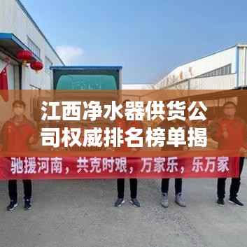 江西凈水器供貨公司權(quán)威排名榜單揭曉！