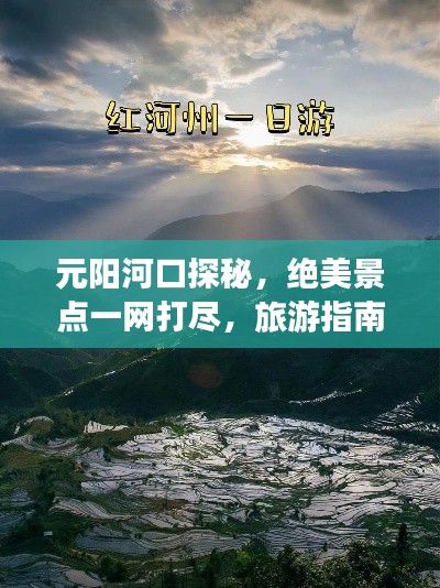 元陽河口探秘，絕美景點一網(wǎng)打盡，旅游指南全攻略！