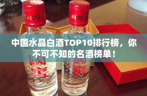 中國水晶白酒TOP10排行榜，你不可不知的名酒榜單！