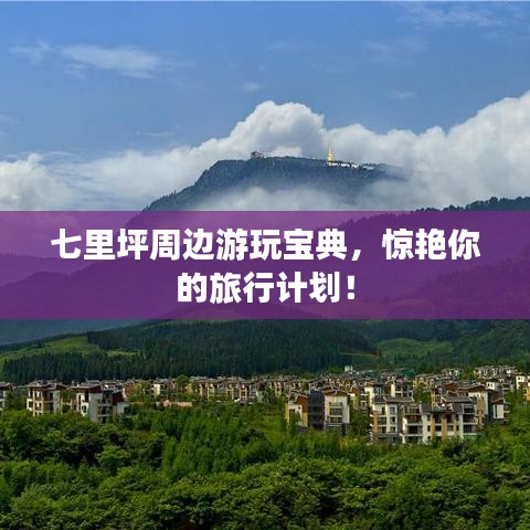 七里坪周邊游玩寶典，驚艷你的旅行計劃！