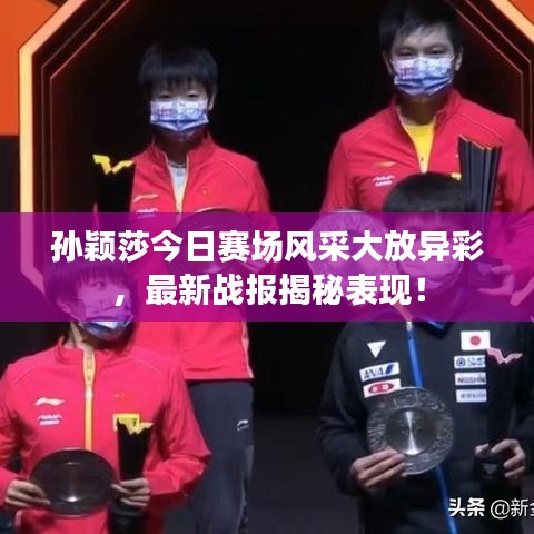 孫穎莎今日賽場風(fēng)采大放異彩，最新戰(zhàn)報揭秘表現(xiàn)！