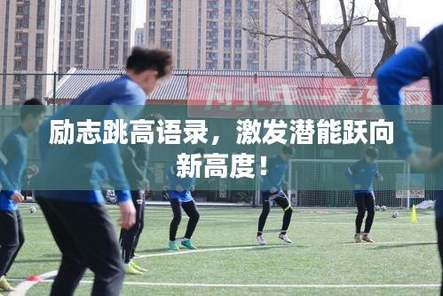 勵志跳高語錄，激發(fā)潛能躍向新高度！