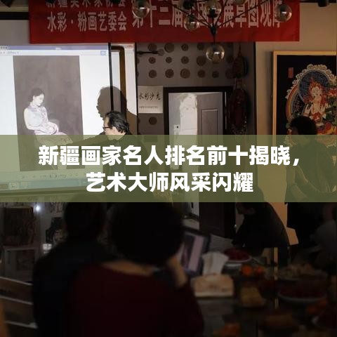 新疆畫家名人排名前十揭曉，藝術(shù)大師風(fēng)采閃耀
