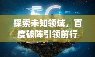 探索未知領(lǐng)域，百度破陣引領(lǐng)前行