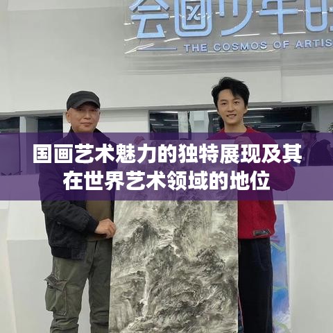 國畫藝術(shù)魅力的獨特展現(xiàn)及其在世界藝術(shù)領(lǐng)域的地位