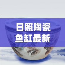 日照陶瓷魚(yú)缸最新價(jià)格表及購(gòu)買(mǎi)指南，全面解析，不容錯(cuò)過(guò)！