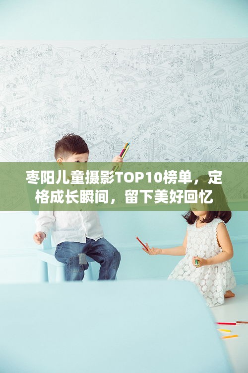 棗陽兒童攝影TOP10榜單，定格成長瞬間，留下美好回憶