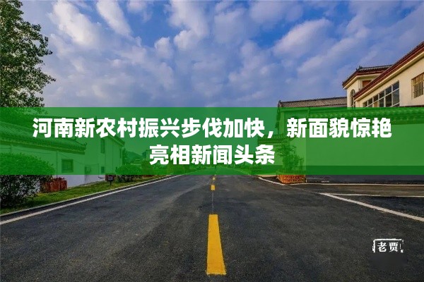 河南新農(nóng)村振興步伐加快，新面貌驚艷亮相新聞?lì)^條