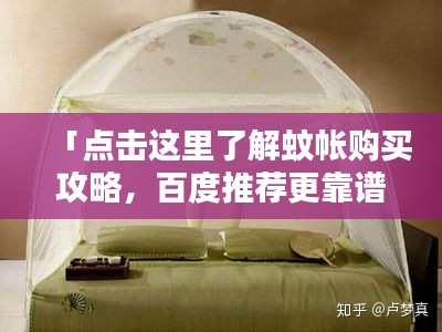 「點(diǎn)擊這里了解蚊帳購(gòu)買攻略，百度推薦更靠譜！」