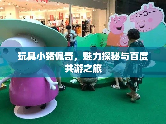 玩具小豬佩奇，魅力探秘與百度共游之旅