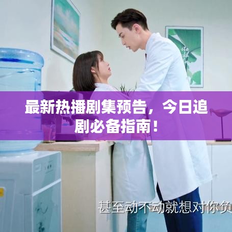 最新熱播劇集預(yù)告，今日追劇必備指南！