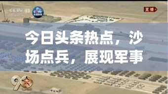 今日頭條熱點(diǎn)，沙場(chǎng)點(diǎn)兵，展現(xiàn)軍事力量全新風(fēng)采