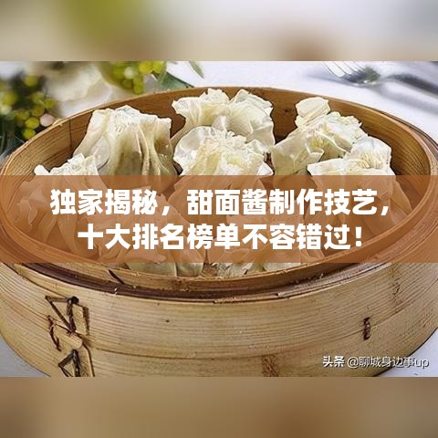 獨(dú)家揭秘，甜面醬制作技藝，十大排名榜單不容錯過！