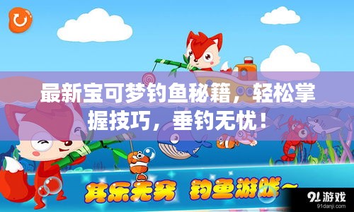 最新寶可夢(mèng)釣魚(yú)秘籍，輕松掌握技巧，垂釣無(wú)憂！