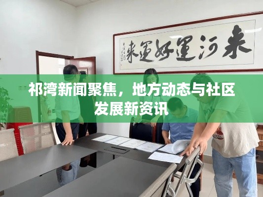 祁灣新聞聚焦，地方動(dòng)態(tài)與社區(qū)發(fā)展新資訊