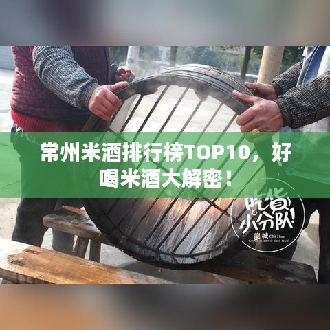 常州米酒排行榜TOP10，好喝米酒大解密！