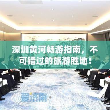 深圳黃河暢游指南，不可錯過的旅游勝地！