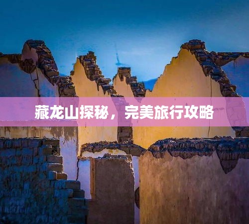 藏龍山探秘，完美旅行攻略