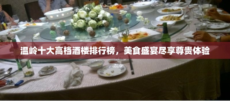 溫嶺十大高檔酒樓排行榜，美食盛宴盡享尊貴體驗