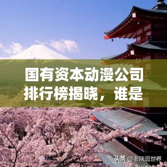 國(guó)有資本動(dòng)漫公司排行榜揭曉，誰(shuí)是行業(yè)領(lǐng)軍？