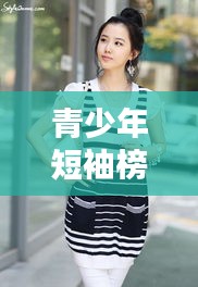 青少年短袖榜單TOP10，時(shí)尚舒適，打造潮流之選