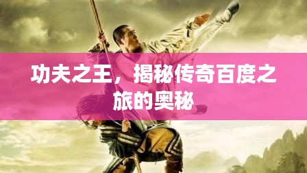 功夫之王，揭秘傳奇百度之旅的奧秘