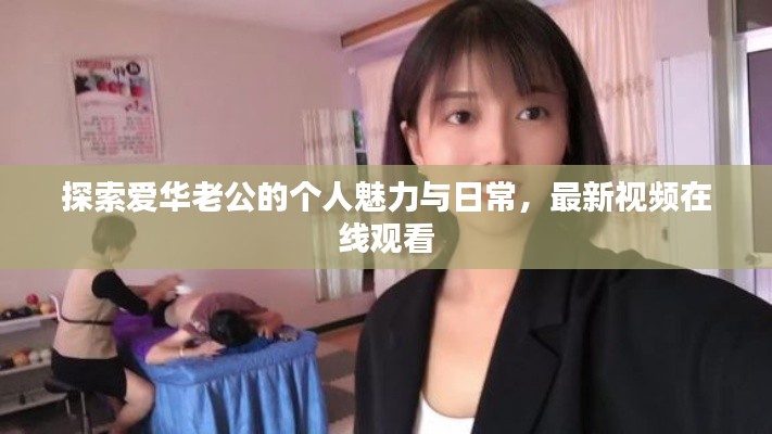 探索愛華老公的個(gè)人魅力與日常，最新視頻在線觀看