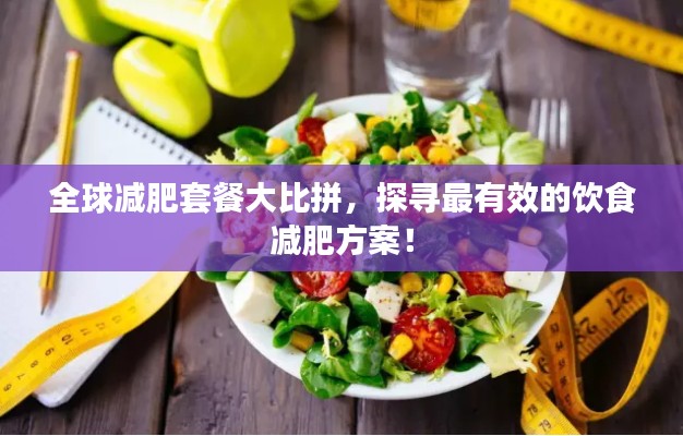 全球減肥套餐大比拼，探尋最有效的飲食減肥方案！