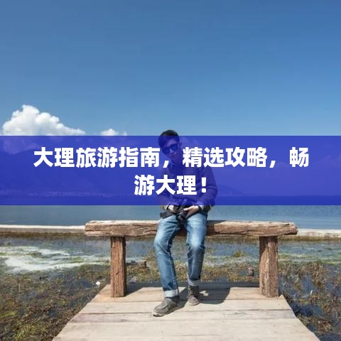 大理旅游指南，精選攻略，暢游大理！