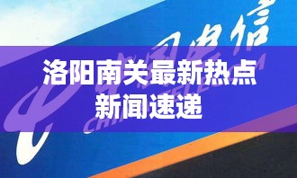 洛陽(yáng)南關(guān)最新熱點(diǎn)新聞速遞