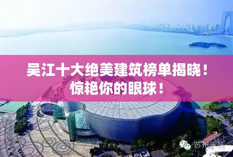 吳江十大絕美建筑榜單揭曉！驚艷你的眼球！