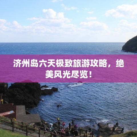 濟州島六天極致旅游攻略，絕美風光盡覽！