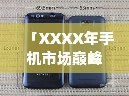 「XXXX年手機(jī)市場(chǎng)巔峰之戰(zhàn)，回顧當(dāng)年排名前十的智能手機(jī)傳奇」