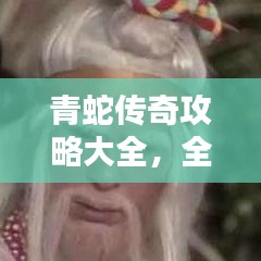 青蛇傳奇攻略大全，全面解析，助你輕松登頂！（最新）