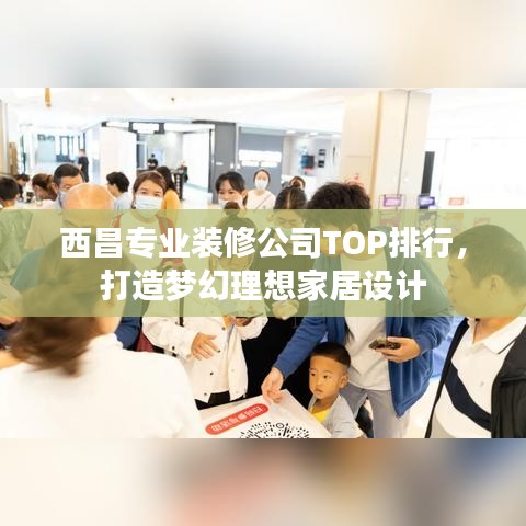 西昌專業(yè)裝修公司TOP排行，打造夢(mèng)幻理想家居設(shè)計(jì)