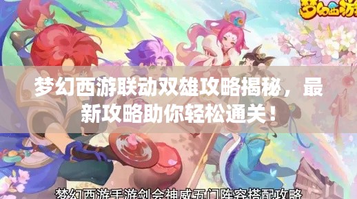 夢幻西游聯(lián)動雙雄攻略揭秘，最新攻略助你輕松通關(guān)！