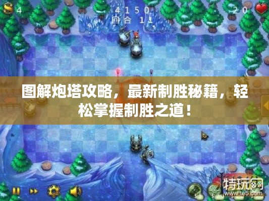 圖解炮塔攻略，最新制勝秘籍，輕松掌握制勝之道！